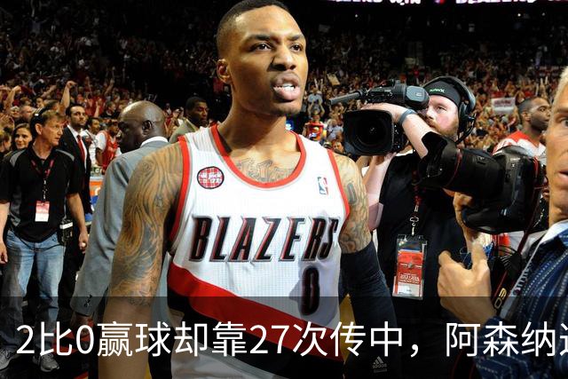 2比0赢球却靠27次传中，阿森纳这套打法藏了什么